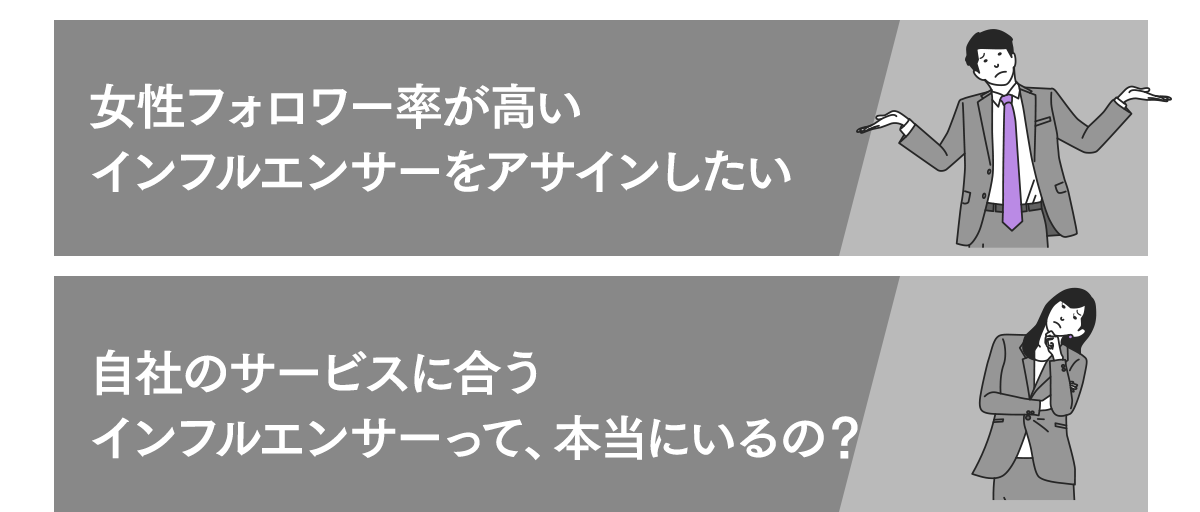 女性フォロワー率は高いインフルエンサーをアサインしたい。自社のサービスに合うインフルエンサーって、本当にいるの？